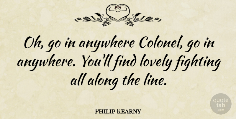 Philip Kearny Quote About Fighting, Finding Love, Lovely: Oh Go In Anywhere Colonel...
