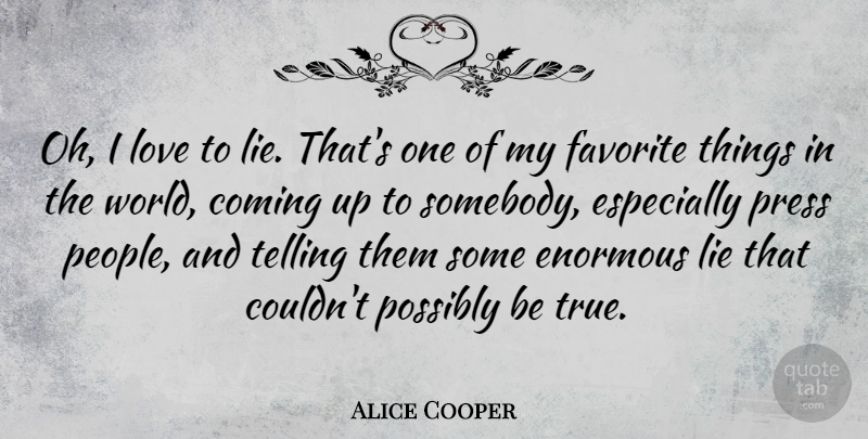 Alice Cooper Quote About Lying, People, World: Oh I Love To Lie...