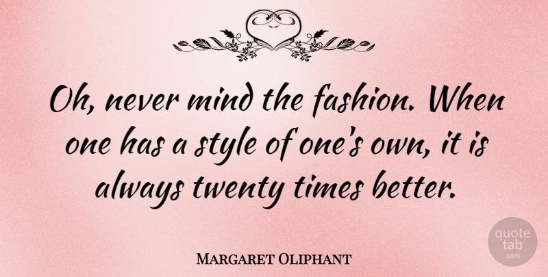 Margaret Oliphant Quote About Fashion, Being Yourself, Style: Oh Never Mind The Fashion...