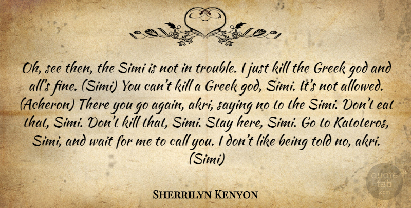 Sherrilyn Kenyon Quote About Waiting, Greek, Saying No: Oh See Then The Simi...