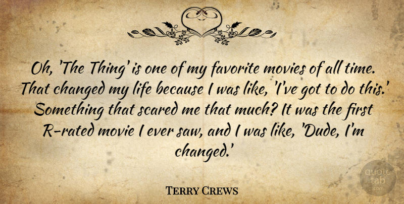 Terry Crews Quote About Changed, Favorite, Life, Movies, Scared: Oh The Thing Is One...