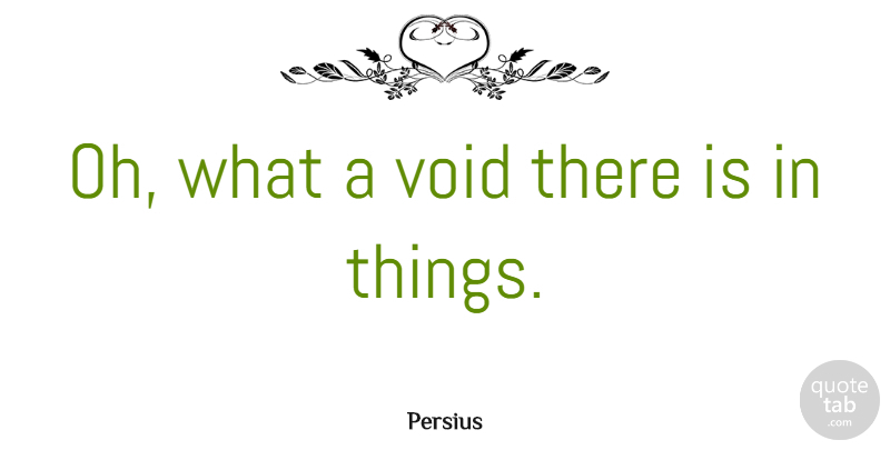 Persius Quote About undefined: Oh What A Void There...