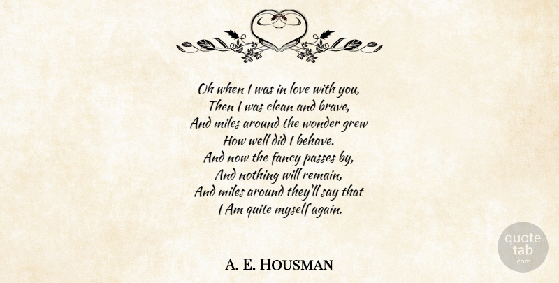 A. E. Housman Quote About Life, Love You, Brave: Oh When I Was In...