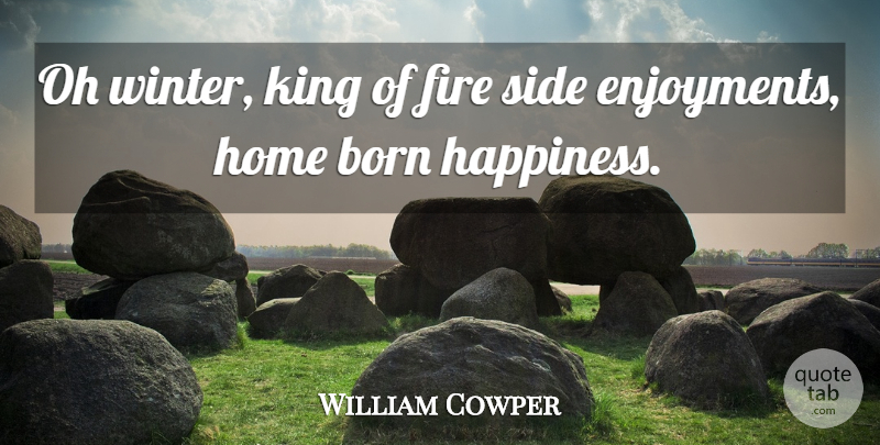 William Cowper Quote About Kings, Home, Winter: Oh Winter King Of Fire...
