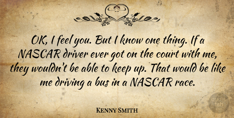 Kenny Smith Quote About Bus, Court, Driver, Driving, Nascar: Ok I Feel You But...