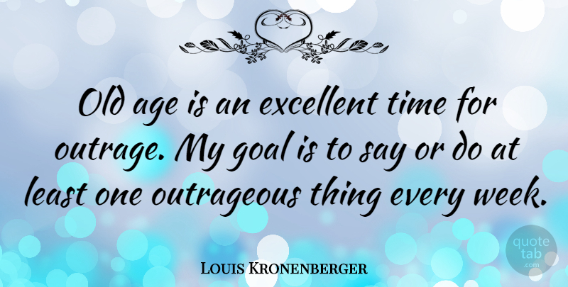 Louis Kronenberger Quote About Funny, Time, Goal: Old Age Is An Excellent...