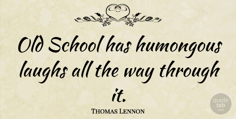Thomas Lennon Quote About Old School, School, Laughing: Old School Has Humongous Laughs...