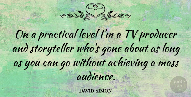 David Simon Quote About Long, Gone, Levels: On A Practical Level Im...