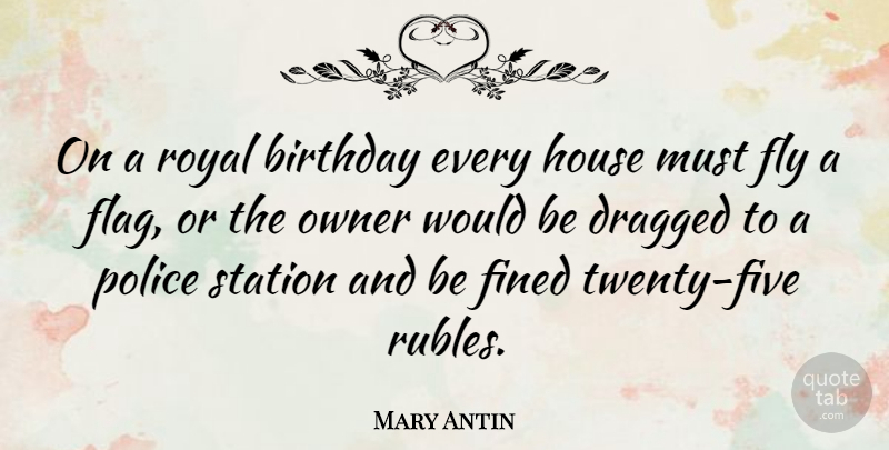 Mary Antin Quote About Birthday, House, Police: On A Royal Birthday Every...