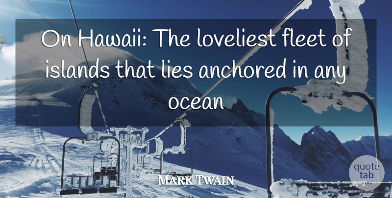 Mark Twain Quote About Anchored, Fleet, Islands, Lies, Ocean: On Hawaii The Loveliest Fleet...