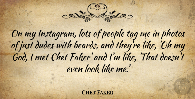 Chet Faker Quote About Dudes, God, Met, People, Photos: On My Instagram Lots Of...