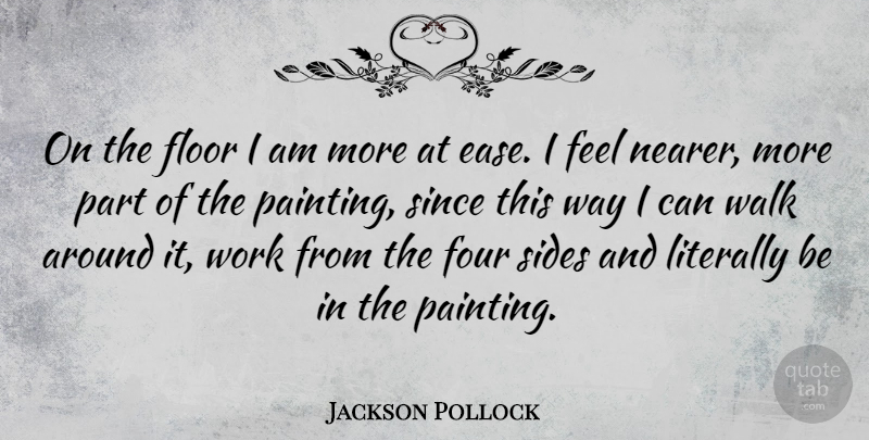 Jackson Pollock Quote About Art, Two Sides, Ease: On The Floor I Am...