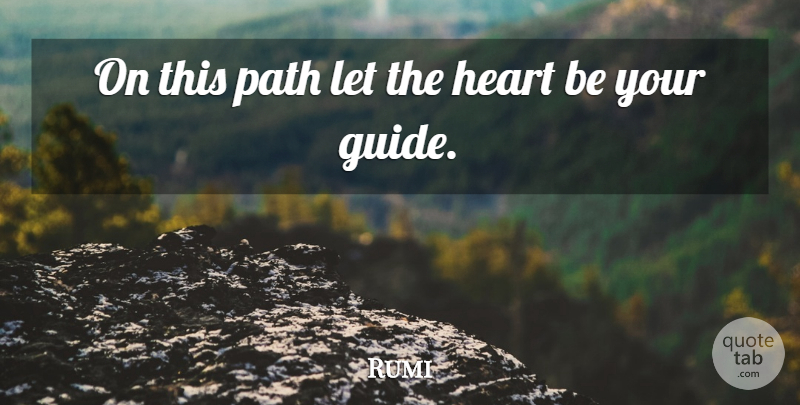 Rumi Quote About Heart, Path, Guides: On This Path Let The...