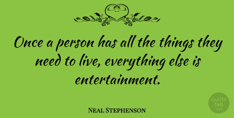 Neal Stephenson Quote About Entertainment, Needs, Persons: Once A Person Has All...