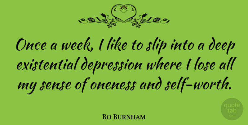 Bo Burnham Quote About Self Worth, Oneness, Existential: Once A Week I Like...