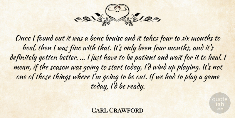 Carl Crawford Quote About Bone, Bruise, Definitely, Fine, Found: Once I Found Out It...