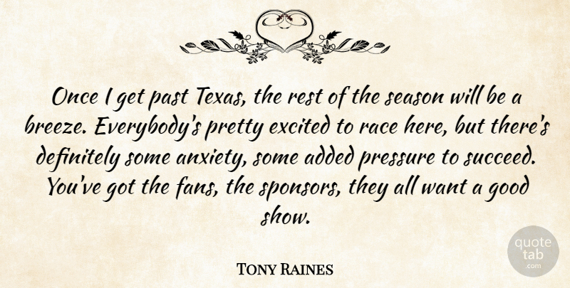Tony Raines Quote About Added, Definitely, Excited, Good, Past: Once I Get Past Texas...