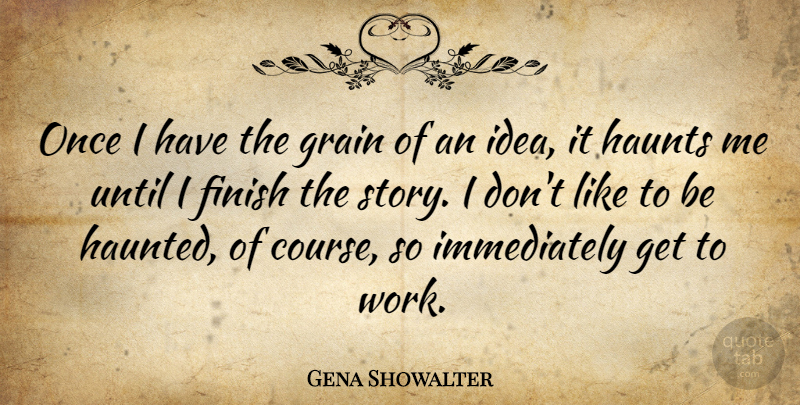Gena Showalter Quote About Grain, Haunts, Until, Work: Once I Have The Grain...