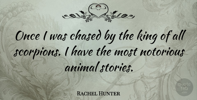 Rachel Hunter Quote About Kings, Animal, Scorpions: Once I Was Chased By...