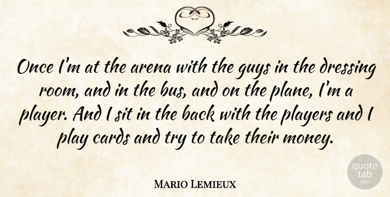 Mario Lemieux Quote About Player, Guy, Trying: Once Im At The Arena...