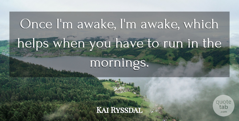 Kai Ryssdal Quote About Running, Morning, Helping: Once Im Awake Im Awake...