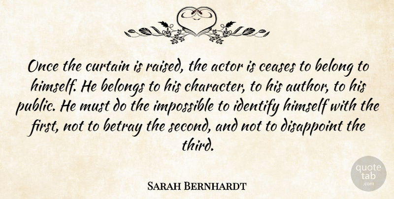 Sarah Bernhardt Quote About Betrayal, Character, Actors: Once The Curtain Is Raised...