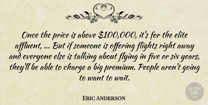 Eric Anderson Quote About Above, Charge, Elite, Five, Flights: Once The Price Is Above...