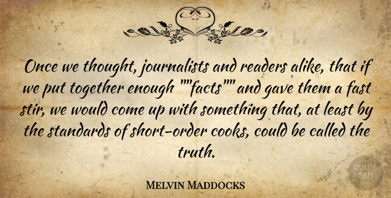 Melvin Maddocks Quote About Fast, Gave, Readers, Standards, Together: Once We Thought Journalists And...