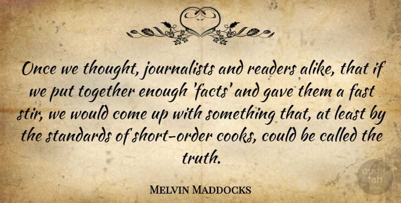 Melvin Maddocks Quote About Fast, Gave, Readers, Standards, Truth: Once We Thought Journalists And...