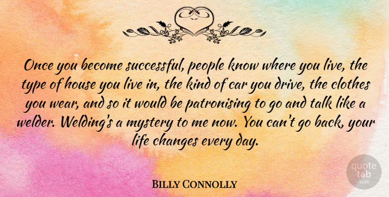 Billy Connolly Quote About Life Changing, Successful, Clothes: Once You Become Successful People...