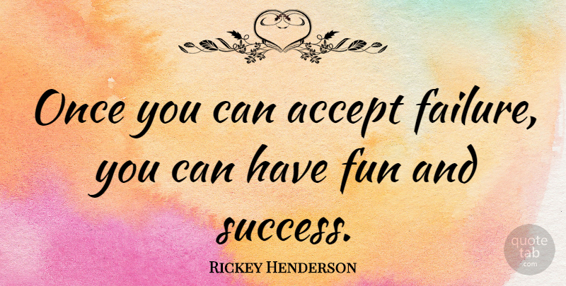 Rickey Henderson Quote About Accept, Failure, Success: Once You Can Accept Failure...