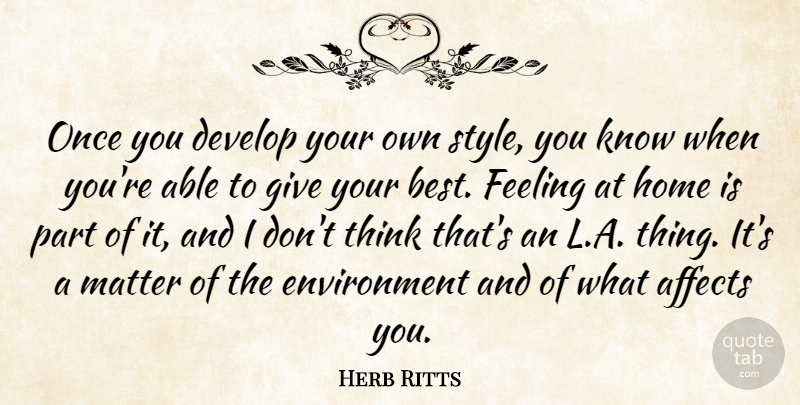 Herb Ritts Quote About Affects, American Photographer, Develop, Environment, Feeling: Once You Develop Your Own...
