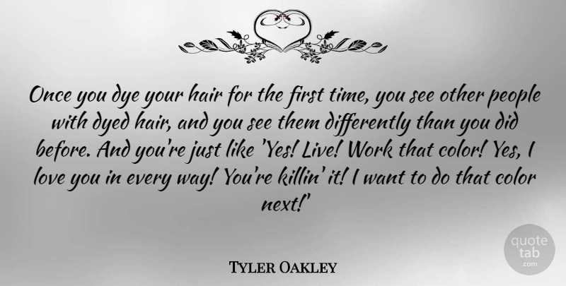 Tyler Oakley Quote About Color, Dye, Dyed, Hair, Love: Once You Dye Your Hair...
