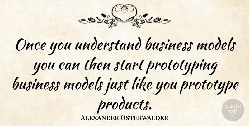 Alexander Osterwalder Quote About Business, Models, Prototype: Once You Understand Business Models...