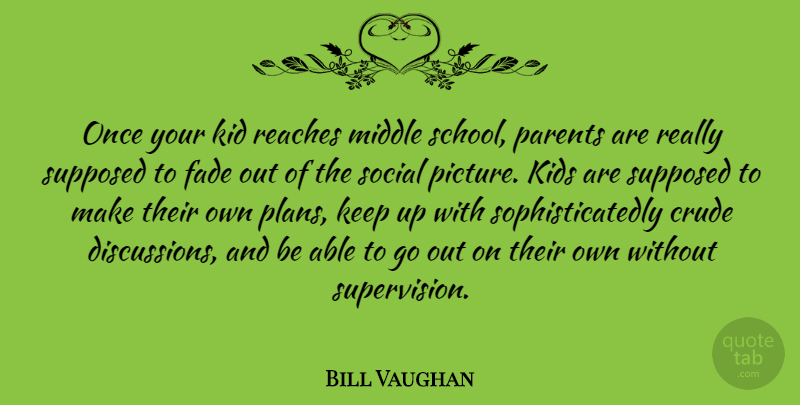 Bill Vaughan Quote About School, Kids, Parent: Once Your Kid Reaches Middle...