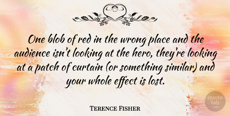 Terence Fisher Quote About Hero, Red, Patches: One Blob Of Red In...