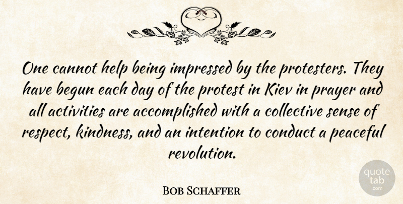 Bob Schaffer Quote About Prayer, Kindness, Peaceful: One Cannot Help Being Impressed...