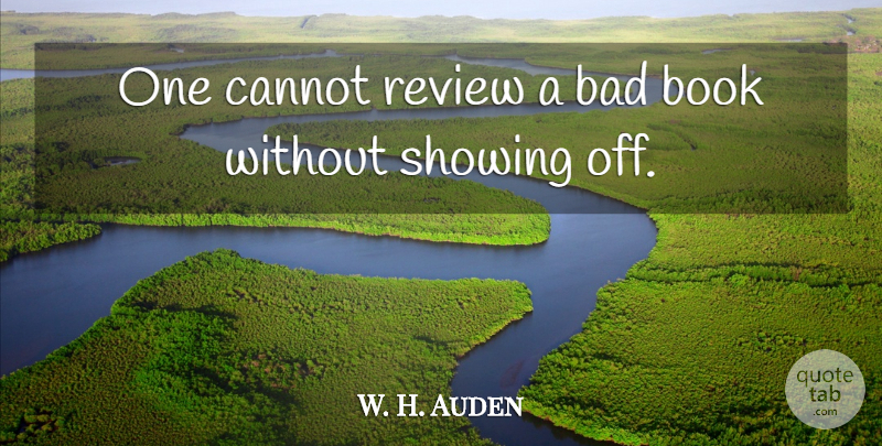 W. H. Auden Quote About Book, Criticism, Reviews: One Cannot Review A Bad...