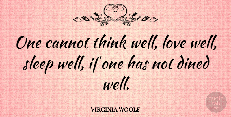 Virginia Woolf Quote About Love, Food, Sleep: One Cannot Think Well Love...