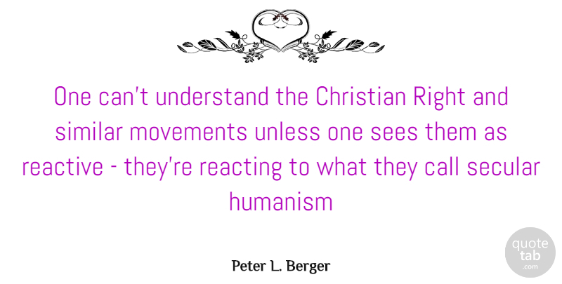 Peter L. Berger Quote About Christian, Movement, Reacting: One Cant Understand The Christian...