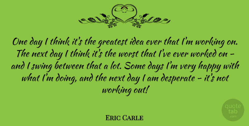 Eric Carle Quote About Thinking, Ideas, Next Day: One Day I Think Its...