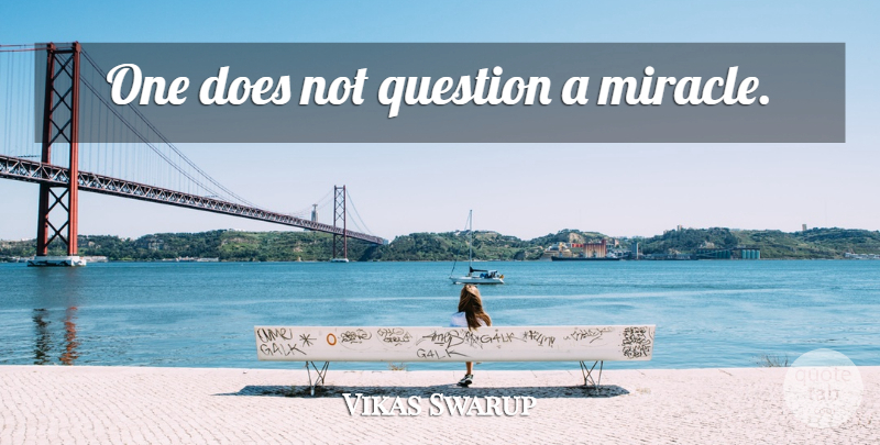 Vikas Swarup Quote About Miracle, Doe: One Does Not Question A...