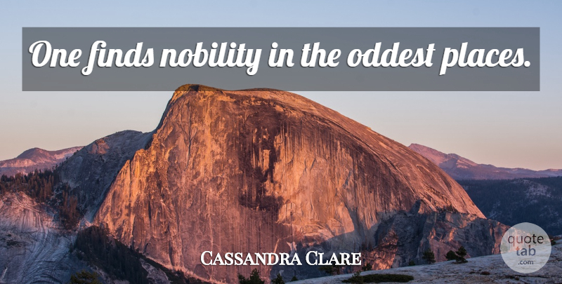 Cassandra Clare Quote About Nobility: One Finds Nobility In The...