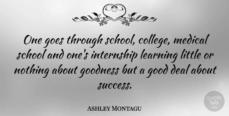 Ashley Montagu Quote About School, College, Littles: One Goes Through School College...