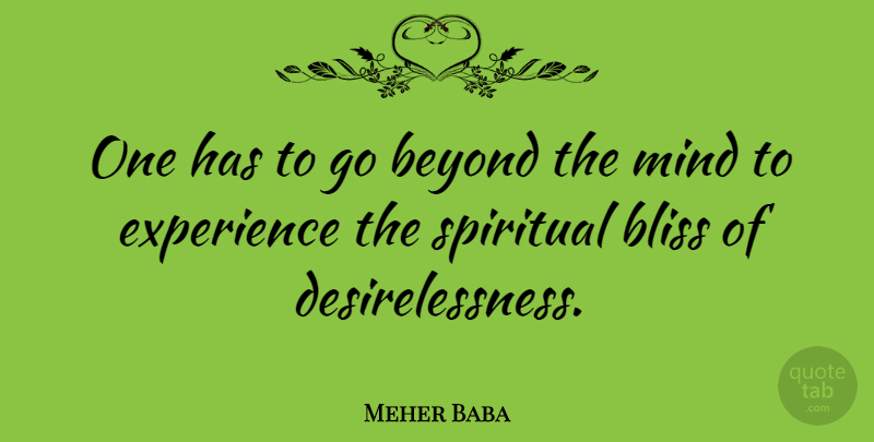 Meher Baba Quote About Spiritual, Mind, Bliss: One Has To Go Beyond...