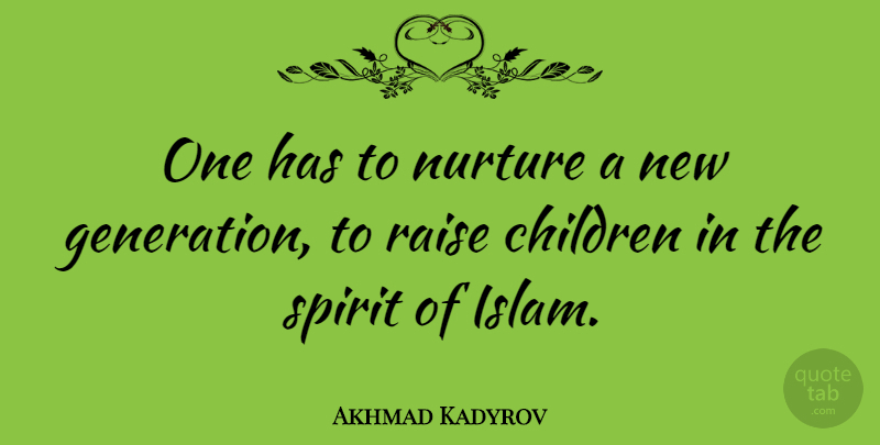Akhmad Kadyrov Quote About Children, Islam, Generations: One Has To Nurture A...