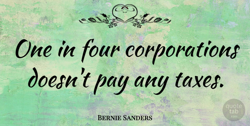 Bernie Sanders Quote About Pay, Corporations, Four: One In Four Corporations Doesnt...