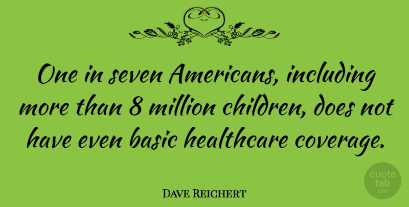 Dave Reichert Quote About Basic, Including, Million: One In Seven Americans Including...