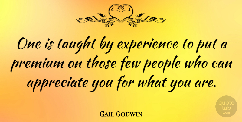 Gail Godwin Quote About Friendship, Appreciation, Appreciate: One Is Taught By Experience...