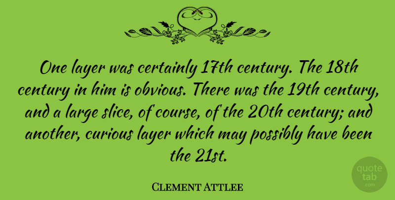 Clement Attlee Quote About Certainly, Large, Layer, Possibly: One Layer Was Certainly 17th...